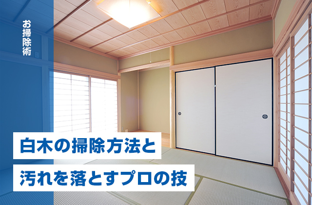 白木とは？和室を美しく見せる白木の掃除方法と汚れを落とすプロの技
